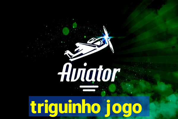 triguinho jogo